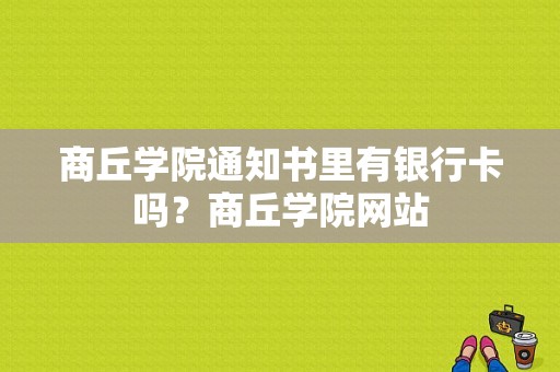 商丘学院通知书里有银行卡吗？商丘学院网站