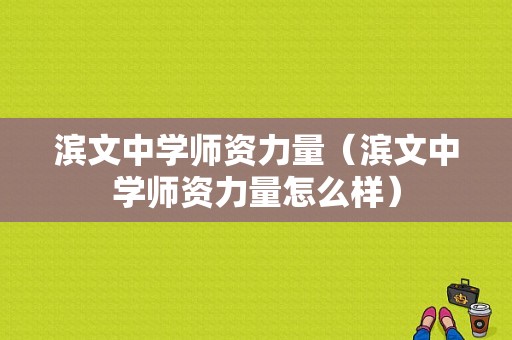 滨文中学师资力量（滨文中学师资力量怎么样）