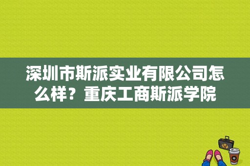 深圳市斯派实业有限公司怎么样？重庆工商斯派学院