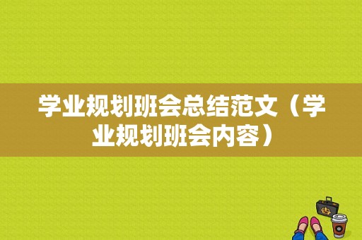 学业规划班会总结范文（学业规划班会内容）