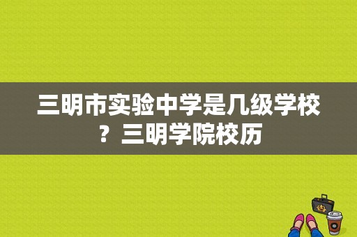 三明市实验中学是几级学校？三明学院校历-图1