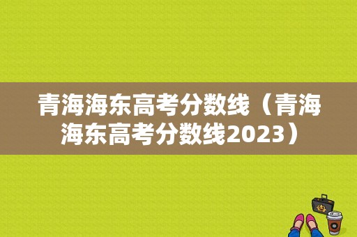 青海海东高考分数线（青海海东高考分数线2023）-图1