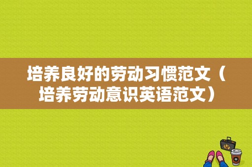 培养良好的劳动习惯范文（培养劳动意识英语范文）