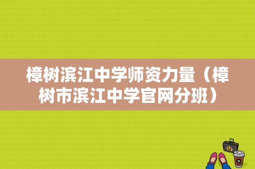 樟树滨江中学师资力量（樟树市滨江中学官网分班）