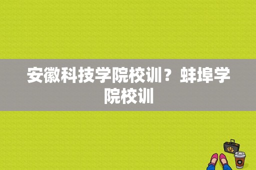 安徽科技学院校训？蚌埠学院校训