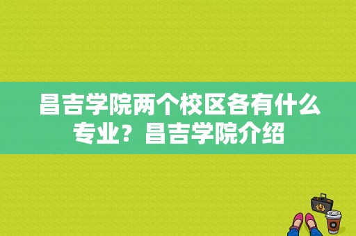 昌吉学院两个校区各有什么专业？昌吉学院介绍