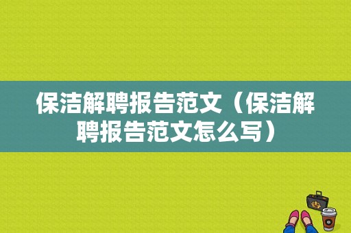 保洁解聘报告范文（保洁解聘报告范文怎么写）