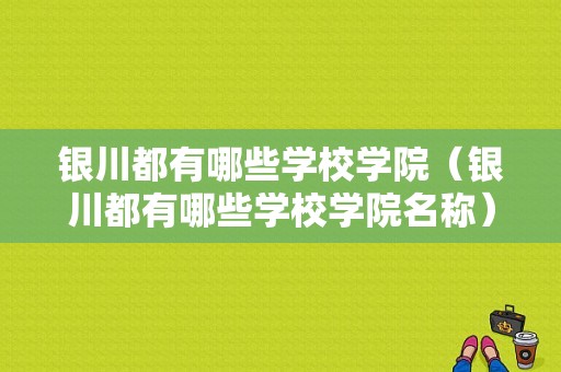 银川都有哪些学校学院（银川都有哪些学校学院名称）