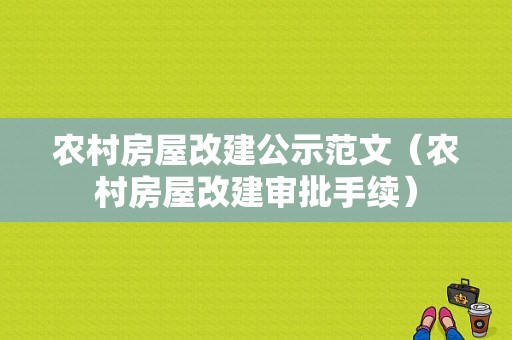 农村房屋改建公示范文（农村房屋改建审批手续）-图1