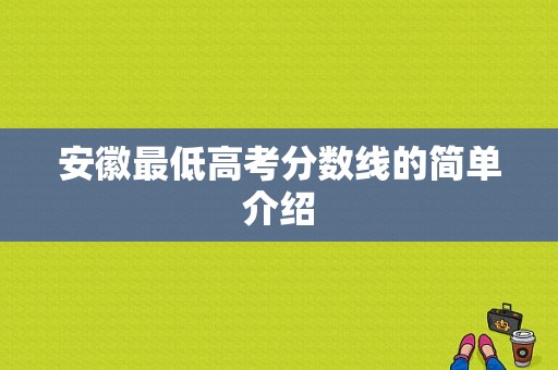 安徽最低高考分数线的简单介绍-图1