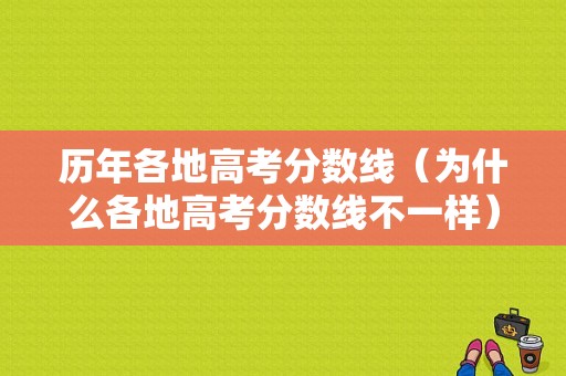 历年各地高考分数线（为什么各地高考分数线不一样）