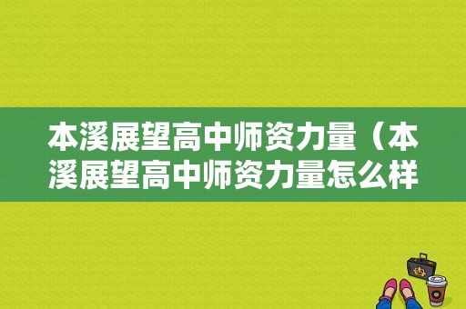 本溪展望高中师资力量（本溪展望高中师资力量怎么样）-图1