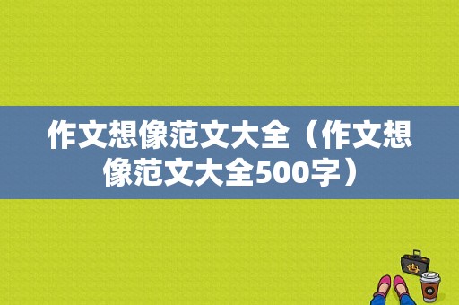 作文想像范文大全（作文想像范文大全500字）-图1