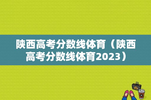 陕西高考分数线体育（陕西高考分数线体育2023）-图1