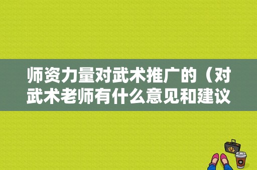 师资力量对武术推广的（对武术老师有什么意见和建议）