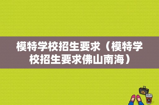 模特学校招生要求（模特学校招生要求佛山南海）