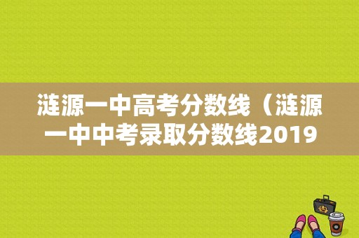 涟源一中高考分数线（涟源一中中考录取分数线2019）-图1