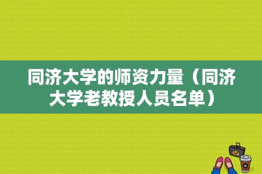 同济大学的师资力量（同济大学老教授人员名单）