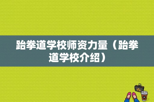 跆拳道学校师资力量（跆拳道学校介绍）