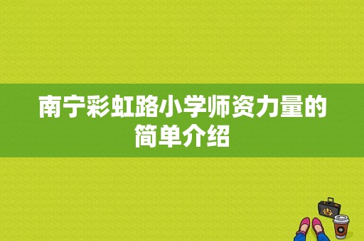 南宁彩虹路小学师资力量的简单介绍