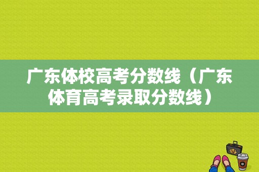 广东体校高考分数线（广东体育高考录取分数线）-图1