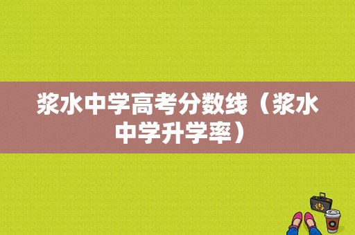 浆水中学高考分数线（浆水中学升学率）