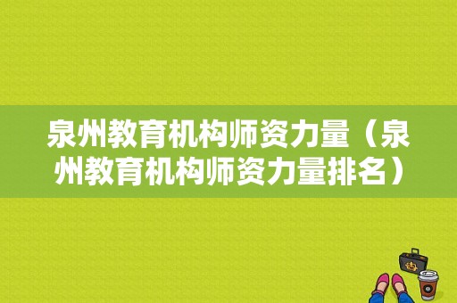 泉州教育机构师资力量（泉州教育机构师资力量排名）