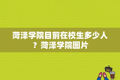 菏泽学院目前在校生多少人？菏泽学院图片-图1