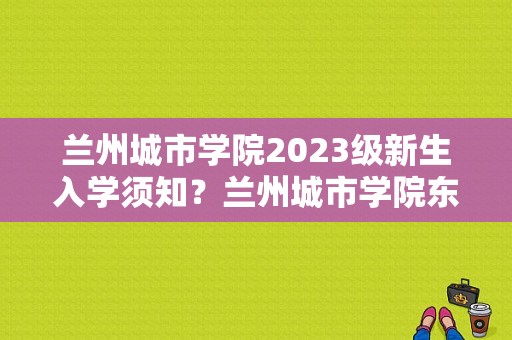 兰州城市学院2023级新生入学须知？兰州城市学院东校区