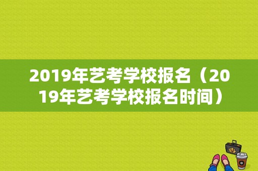 2019年艺考学校报名（2019年艺考学校报名时间）