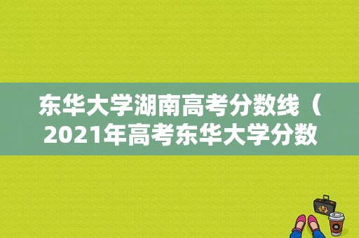 东华大学湖南高考分数线（2021年高考东华大学分数线）