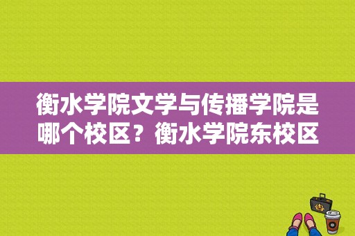 衡水学院文学与传播学院是哪个校区？衡水学院东校区