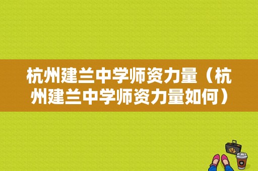 杭州建兰中学师资力量（杭州建兰中学师资力量如何）