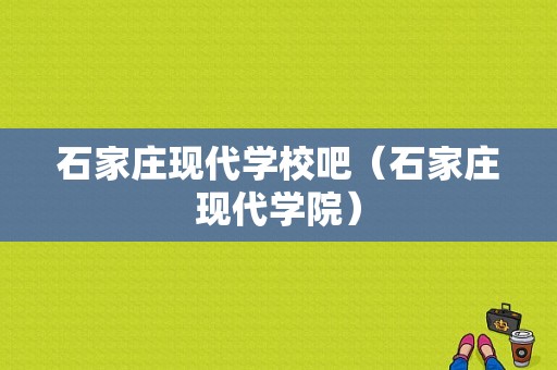 石家庄现代学校吧（石家庄现代学院）