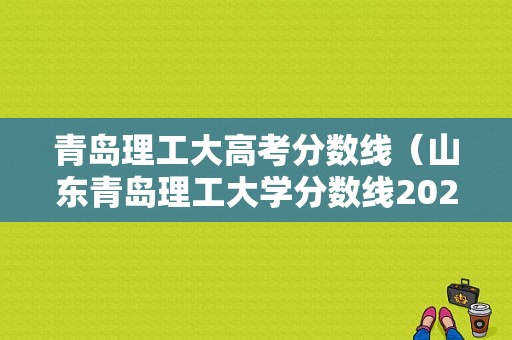 青岛理工大高考分数线（山东青岛理工大学分数线2020）-图1