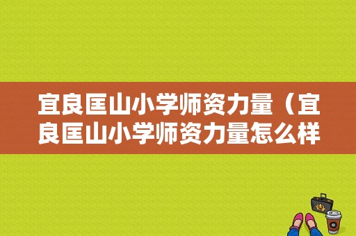 宜良匡山小学师资力量（宜良匡山小学师资力量怎么样）-图1