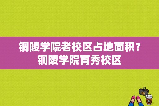 铜陵学院老校区占地面积？铜陵学院育秀校区-图1