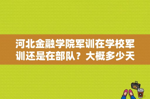 河北金融学院军训在学校军训还是在部队？大概多少天啊？广东金融学院军训