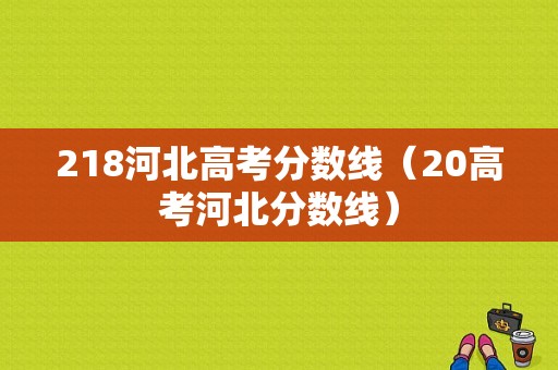 218河北高考分数线（20高考河北分数线）