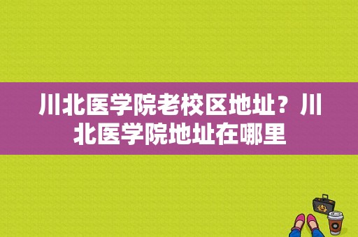 川北医学院老校区地址？川北医学院地址在哪里