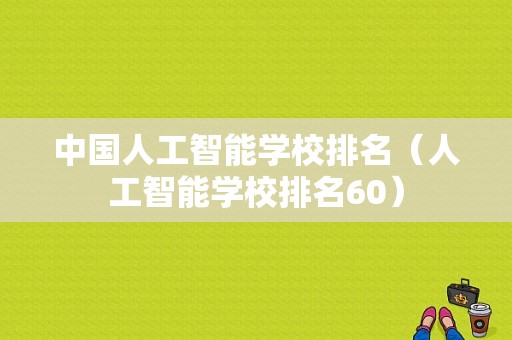 中国人工智能学校排名（人工智能学校排名60）-图1