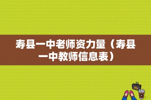 寿县一中老师资力量（寿县一中教师信息表）-图1