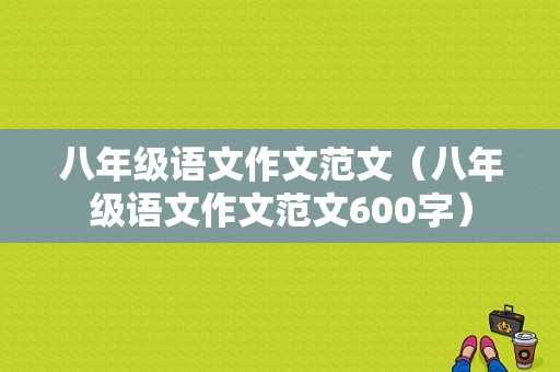 八年级语文作文范文（八年级语文作文范文600字）-图1