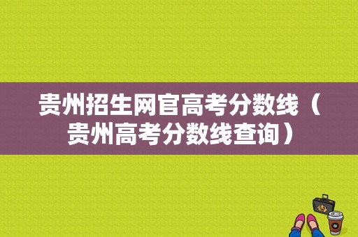 贵州招生网官高考分数线（贵州高考分数线查询）