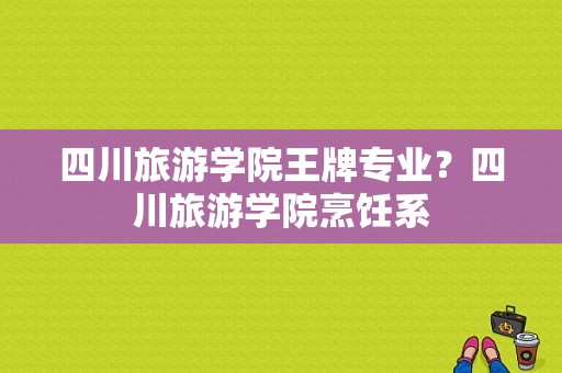 四川旅游学院王牌专业？四川旅游学院烹饪系-图1