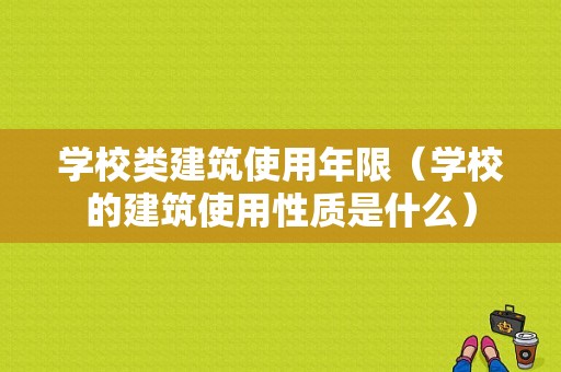 学校类建筑使用年限（学校的建筑使用性质是什么）-图1