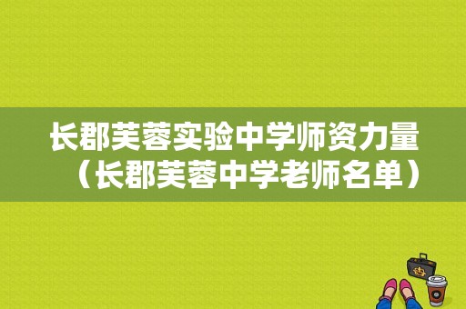 长郡芙蓉实验中学师资力量（长郡芙蓉中学老师名单）-图1