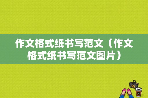 作文格式纸书写范文（作文格式纸书写范文图片）-图1