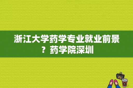 浙江大学药学专业就业前景？药学院深圳-图1