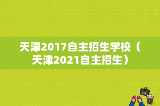 天津2017自主招生学校（天津2021自主招生）-图1